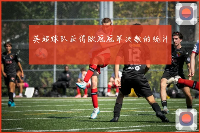 英超球队获得欧冠冠军次数的统计