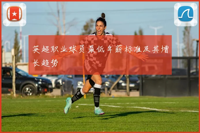 英超职业球员最低年薪标准及其增长趋势