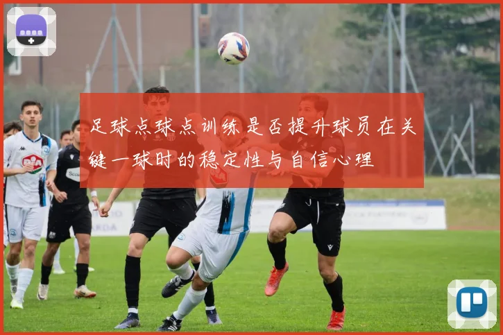 足球点球点训练是否提升球员在关键一球时的稳定性与自信心理